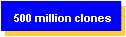 500 Million Clones